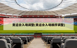奥运会入场调整(奥运会入场顺序调整)