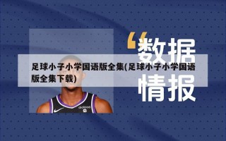 足球小子小学国语版全集(足球小子小学国语版全集下载)