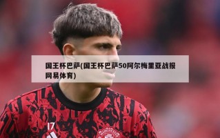 国王杯巴萨(国王杯巴萨50阿尔梅里亚战报网易体育)