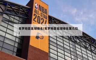 克罗地亚足球排名(克罗地亚足球排名第几位)