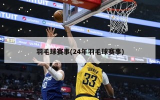 羽毛球赛事(24年羽毛球赛事)