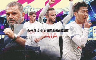 台州马拉松(台州马拉松线路图)
