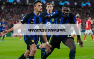 切尔西欧冠(切尔西欧冠教练)