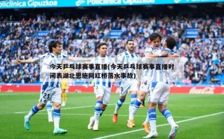 今天乒乓球赛事直播(今天乒乓球赛事直播时间表湖北恩施网红桥落水事故)